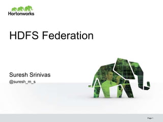 HDFS Federation


Suresh Srinivas
@suresh_m_s




                  Page 1
 