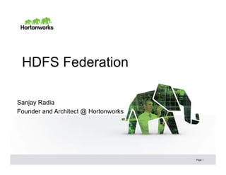 HDFS Federation

Sanjay Radia
Founder and Architect @ Hortonworks




                                      Page 1
 