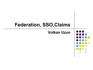 Federation, SSO,Claims
Volkan Uzun
 
