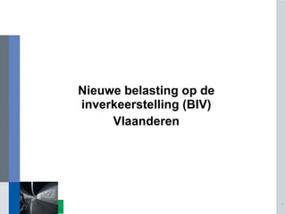 Nieuwe belasting op de
inverkeerstelling (BIV)
     Vlaanderen




                          1
 
