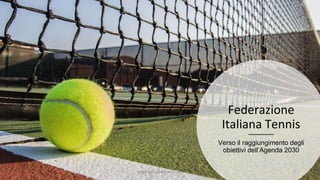 Federazione
Italiana Tennis
Verso il raggiungimento degli
obiettivi dell’Agenda 2030
1
Federazione Italiana Fitness
 