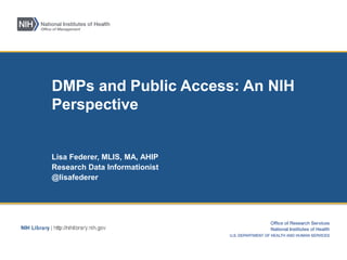 DMPs and Public Access: An NIH
Perspective
Lisa Federer, MLIS, MA, AHIP
Research Data Informationist
@lisafederer
 