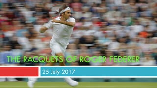 THE RACQUETS OF ROGER FEDERER
25 July 2017
 