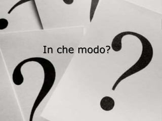In che modo?

 
