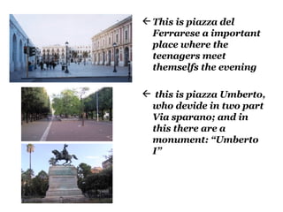 This is piazza del Ferrarese a important place where the teenagers meet themselfs the evening this is piazza Umberto, who devide in two part Via sparano; and in this there are a monument: Umberto I 