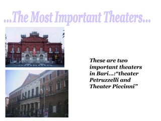 These are two important theaters in Bari:theater Petruzzelli and Theater Piccinni ...The Most Important Theaters... 