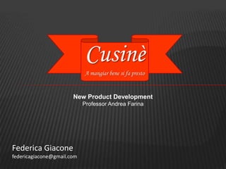 Cusinè A mangiar bene si fa presto New ProductDevelopment Professor Andrea Farina Federica Giacone federicagiacone@gmail.com 