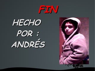 FIN
HECHO
 POR :
ANDRÉS

     
 