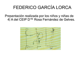 FEDERICO GARCÍA LORCA
Presentación realizada por los niños y niñas de
 4º A del CEIP Dª Rosa Fernández de Gelves.
 