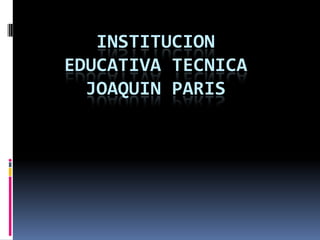 INSTITUCION
EDUCATIVA TECNICA
JOAQUIN PARIS

 