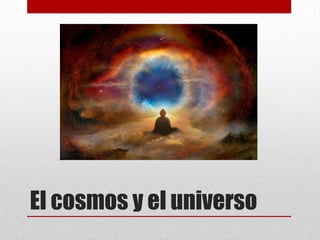 El cosmos y el universo

 