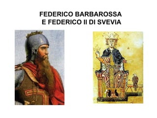 FEDERICO BARBAROSSA
E FEDERICO II DI SVEVIA
 