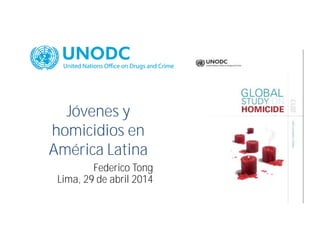 Jóvenes y
homicidios en
América Latina
Federico Tong
Lima, 29 de abril 2014
 