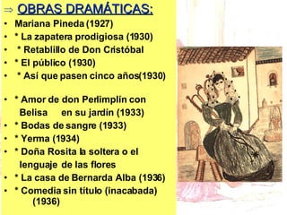 <ul><li>OBRAS DRAMÁTICAS: </li></ul><ul><li>Mariana Pineda (1927)  </li></ul><ul><li>* La zapatera prodigiosa (1930) </li>...