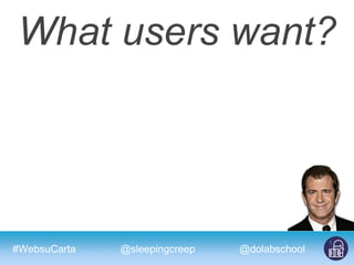 #WebsuCarta @dolabschool@sleepingcreep
What users want?
 