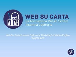 Web Su Carta Presenta "Influencer Marketing" di Matteo Pogliani
8 Aprile 2016
 
