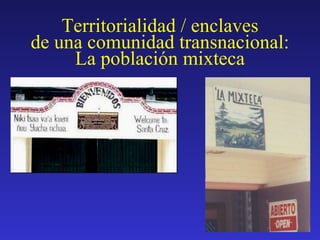 Territorialidad / enclaves de una comunidad transnacional: La población mixteca 
