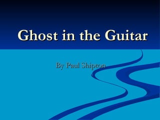 Ghost in the Guitar By Paul Shipton 