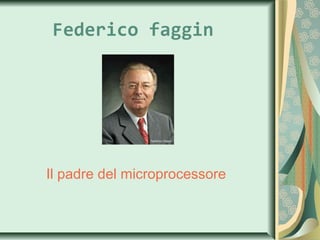 Federico faggin




Il padre del microprocessore
 