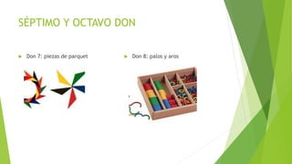 SÉPTIMO Y OCTAVO DON
 Don 7: piezas de parquet  Don 8: palos y aros
 
