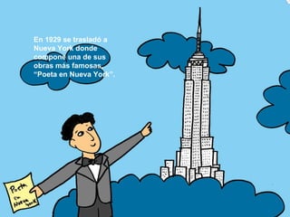 En 1929 se trasladó a Nueva York donde compone una de sus obras más famosas, “Poeta en Nueva York”.