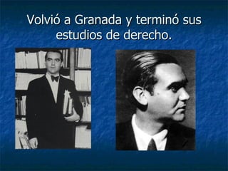 Volvió a Granada y terminó sus
     estudios de derecho.
 