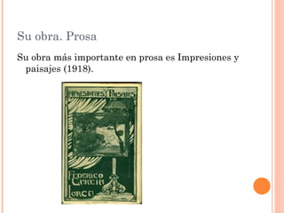 Su obra. Prosa
Su obra más importante en prosa es Impresiones y
 paisajes (1918).
 