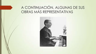 A CONTINUACIÓN, ALGUNAS DE SUS
OBRAS MÁS REPRESENTATIVAS
 