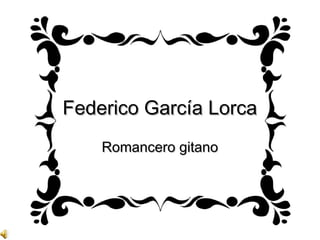 Federico García LorcaFederico García Lorca
Romancero gitanoRomancero gitano
 