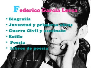 Federico García Lorca
• Biografía
• Juventud y primeras obras
• Guerra Civil y asesinato
• Estilo
• Poesía
• Libros de poesía
 