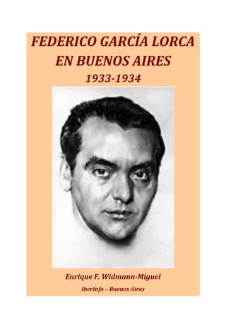 FEDERICO GARCÍA LORCA
EN BUENOS AIRES
1933-1934
Enrique F. Widmann-Miguel
IberInfo – Buenos Aires
 
