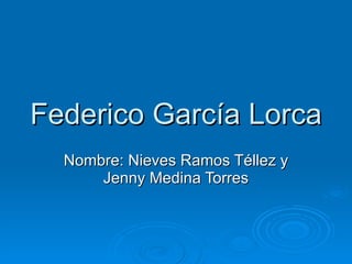 Federico García Lorca Nombre: Nieves Ramos Téllez y Jenny Medina Torres 