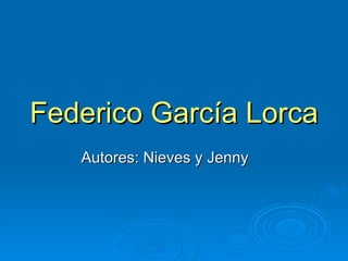 Federico García Lorca Autores: Nieves y Jenny  