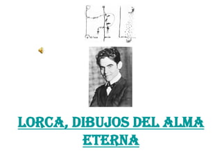 Lorca, Dibujos del Alma
        Eterna
 