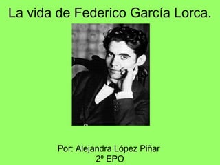 La vida de Federico García Lorca.
Por: Alejandra López Piñar
2º EPO
 