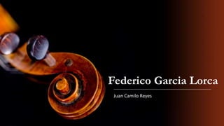 Federico Garcia Lorca
Juan Camilo Reyes
 