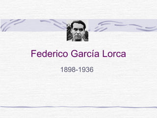 Federico García Lorca
1898-1936
 