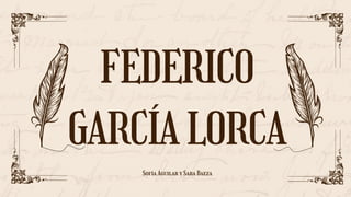 FEDERICO
GARCÍALORCA
Sofía Aguilar y Sara Baeza
 