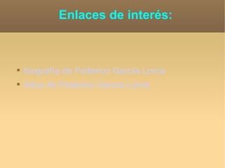 Enlaces de interés: biografía de Federico García  Lorca fotos de Federico García  Lorca 