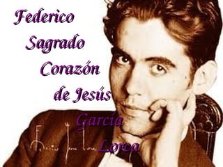 Federico             
   Sagrado 
      Corazón
         de Jesús
              García 
                   Lorca
               
 