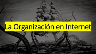 La Organización en Internet
 