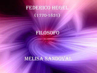 ( Federico Hegel (1770-1831) Filosofo Melisa Sandoval 