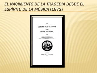 EL NACIMIENTO DE LA TRAGEDIA DESDE EL
ESPÍRITU DE LA MÚSICA (1872)
 