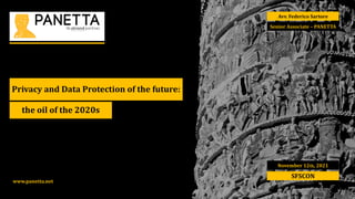 SFSCON
November 12th,	2021
Avv.	Federico	Sartore
Senior	Associate	– PANETTA
the	oil of	the	2020s
Privacy	and	Data	Protection	of	the	future:
www.panetta.net
 