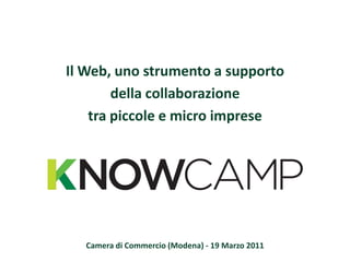 Il  Web,  uno  strumento  a  supporto
          della  collaborazione
     tra  piccole  e  micro  imprese




   Camera  di  Commercio  (Modena)  -­‐ 19  Marzo  2011
 