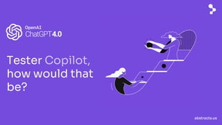 abstracta.us
Tester Copilot,
how would that
be?
 