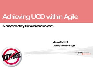 Achieving UCD within Agile Melissa Federoff Usability Team Manager A success story from salesforce.com 