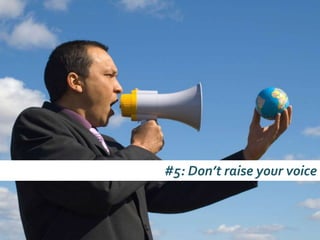#5: Don’t raise your voice
 