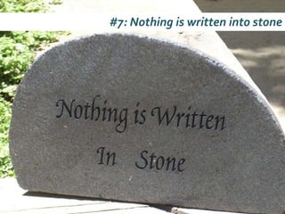#7: Nothing is written into stone
 
