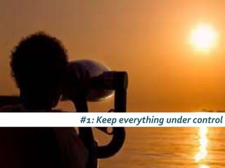 #1: Keep everything under control
 